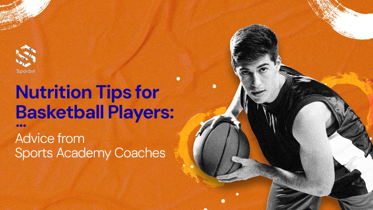 Nutrition Tips for Basketball Players: Advice from Sports Academy Coaches